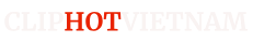 ClipHotVN - ClipHot - Clip Sex Việt Nam